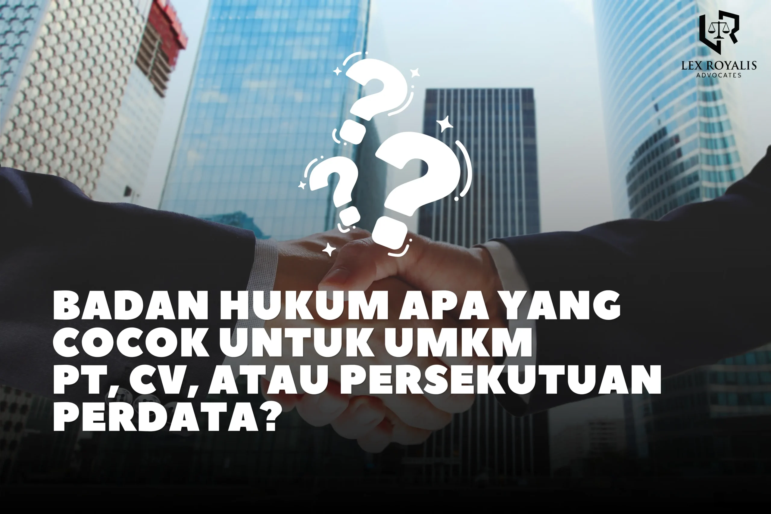 Badan Hukum Apa yang Cocok untuk UMKM? PT, CV, atau Persekutuan Perdata